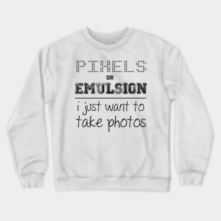 Pixels or Emulsion, I just want to take photos Crewneck Sweatshirt